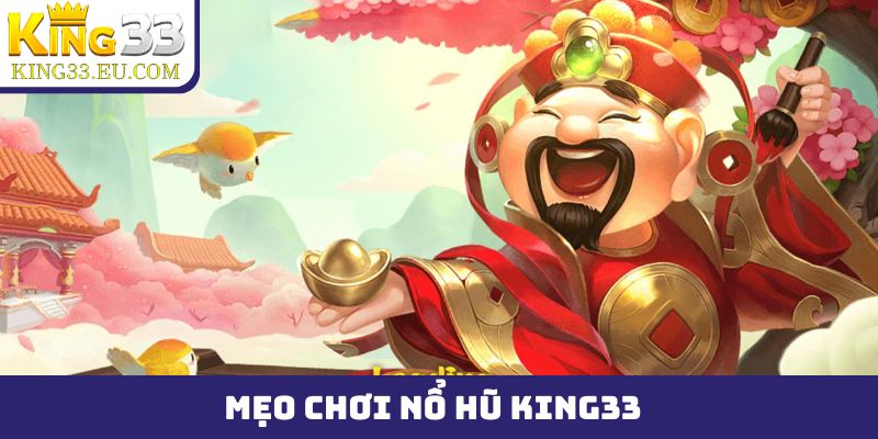 Mẹo chơi nổ hũ King33 bất bại, quay thưởng là ăn jackpot - JOKITA