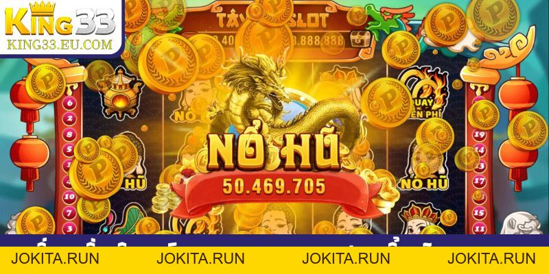Mẹo chơi nổ hũ King33 bất bại, quay thưởng là ăn jackpot - JOKITA
